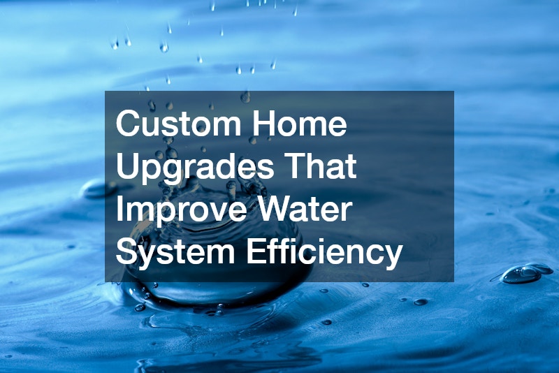 Custom Home Upgrades That Improve Water System Efficiency – Affordable Efficiency